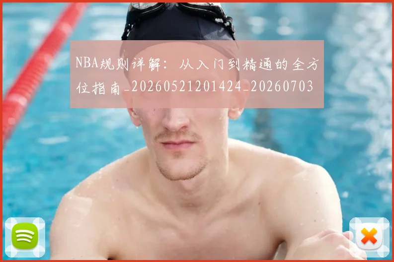 NBA规则详解:从入门到精通的全方位指南_20260521201424_20260703202530
