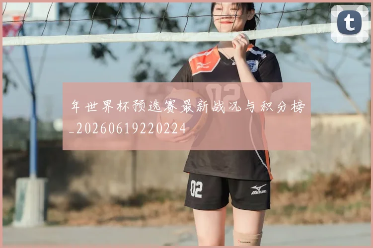 年世界杯预选赛最新战况与积分榜_20260619220224