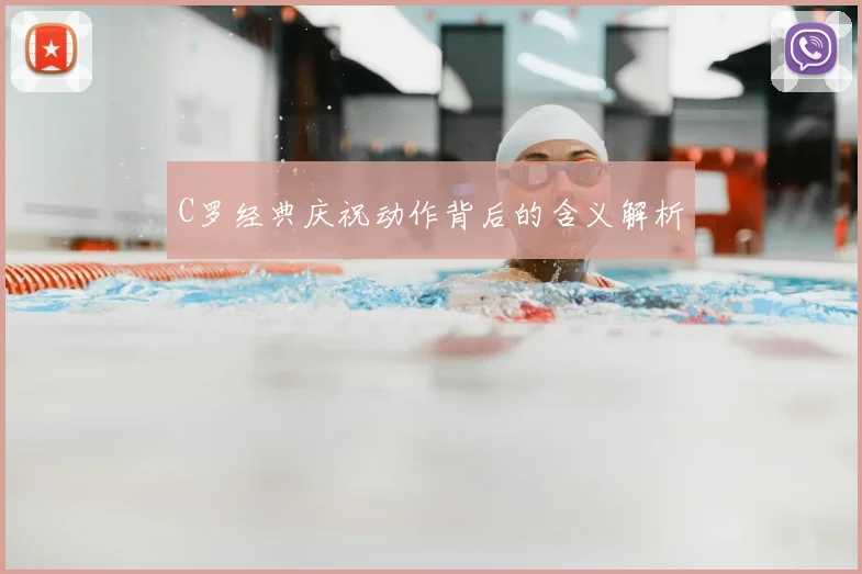 C罗经典庆祝动作背后的含义解析