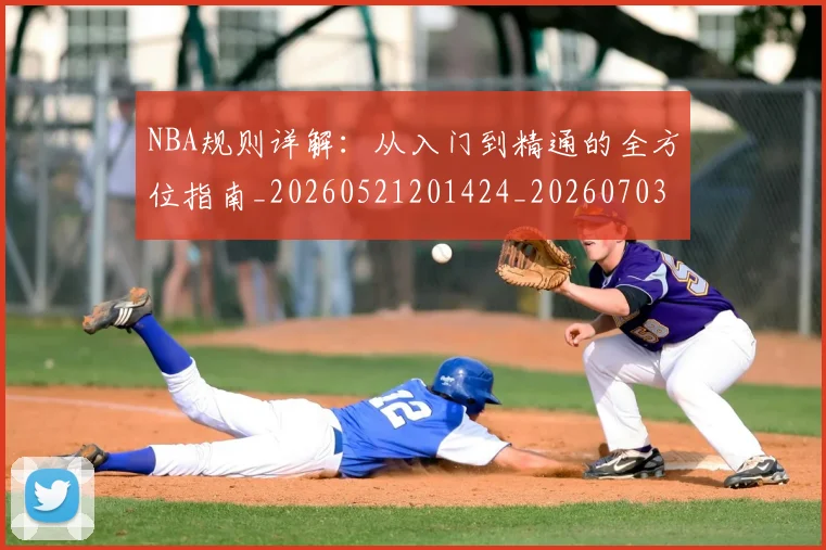 NBA规则详解:从入门到精通的全方位指南_20260521201424_20260703202530