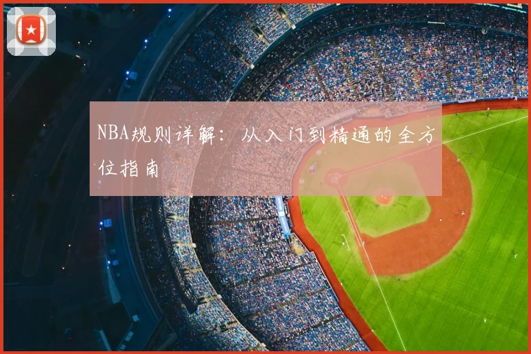 NBA规则详解：从入门到精通的全方位指南
