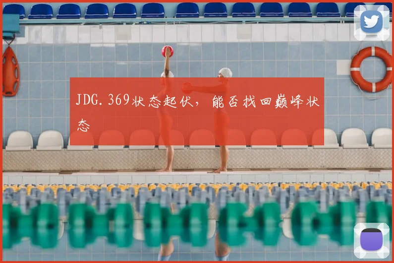 JDG.369状态起伏,能否找回巅峰状态