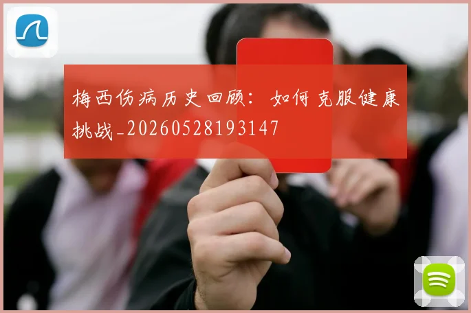 梅西伤病历史回顾:如何克服健康挑战_20260528193147